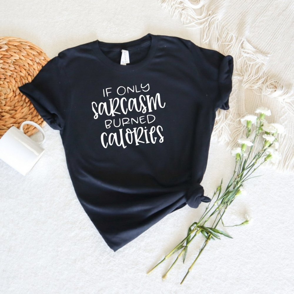 If Only Sarcasm Burned Calories Tshirt